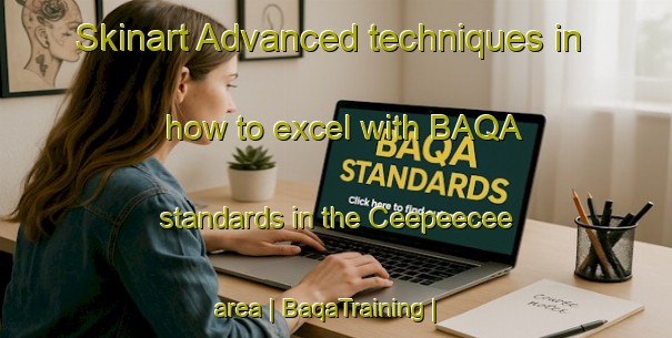 Skinart Advanced techniques in how to excel with BAQA standards in the Ceepeecee area | BaqaTraining | BaqaClasses | SkinartTraining-Canada